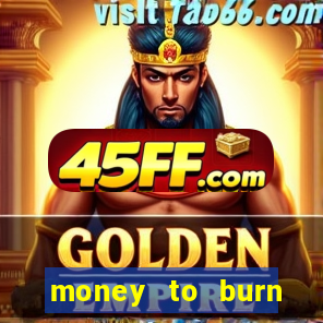 money to burn system pt br